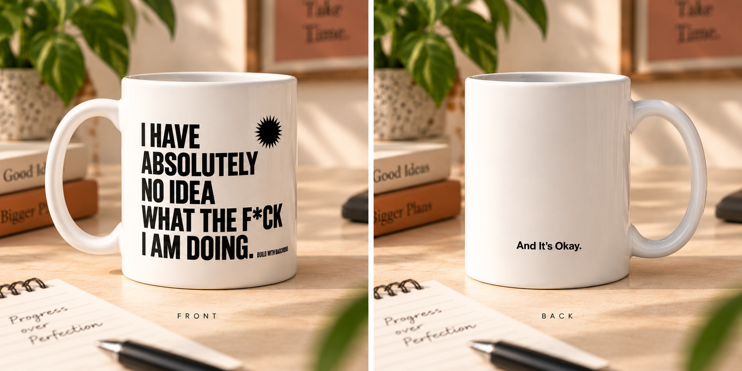 I HAVE ABSOLUTELY NO IDEA WHAT THE F*CK I AM DOING. — Mug
